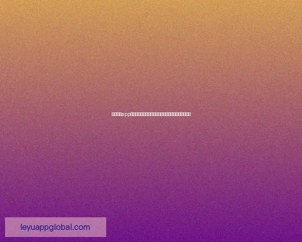 乐鱼体育app官方下载入口全攻略最新安装方法与安全使用详细指南