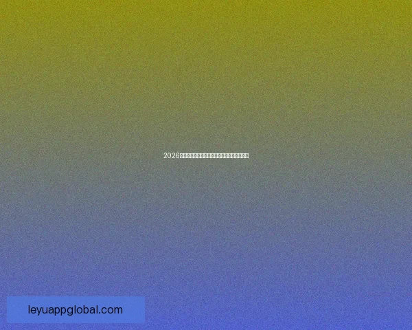 2026世界杯全程直播观看攻略及精彩赛事实时解析